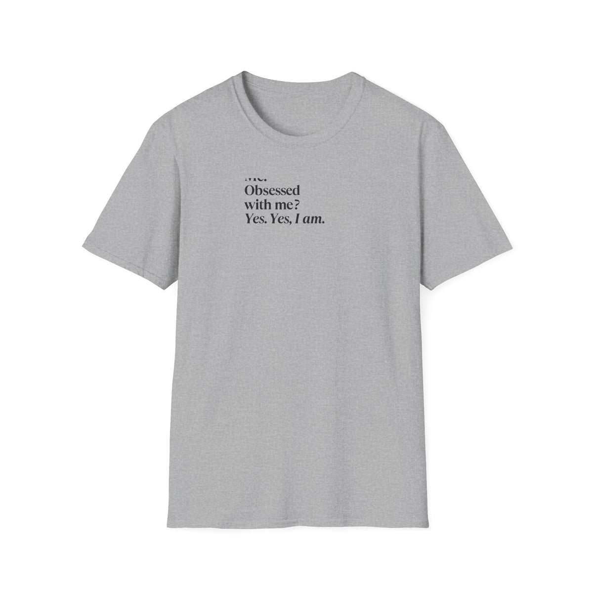 T-Shirt — "Me? Obsessed with me? Yes, yes, I am." Minimalist Self-Love Tee
