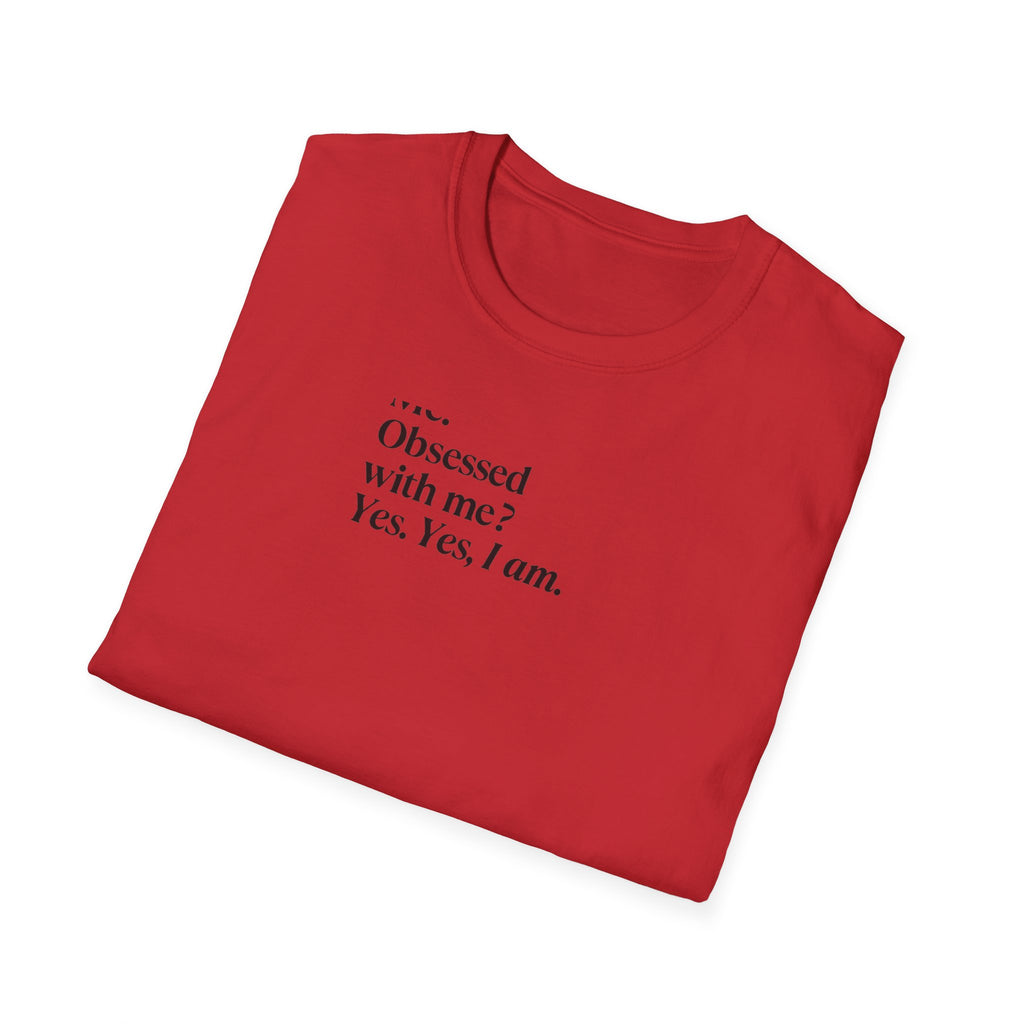 T-Shirt — "Me? Obsessed with me? Yes, yes, I am." Minimalist Self-Love Tee