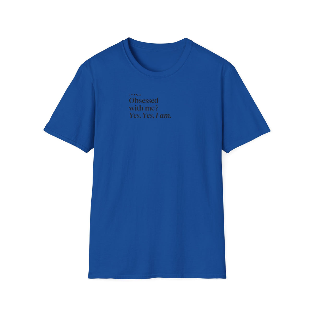 T-Shirt — "Me? Obsessed with me? Yes, yes, I am." Minimalist Self-Love Tee