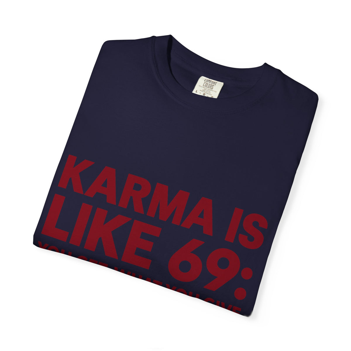 Karma Is Like 69 Tee — Funny Graphic Cotton T-Shirt