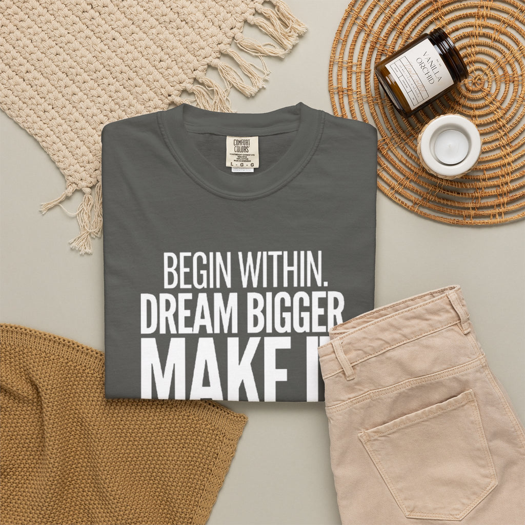 Motivational T-Shirt — “Begin Within. Dream Bigger. Make It Happen.” Inspirational Quote Tee
