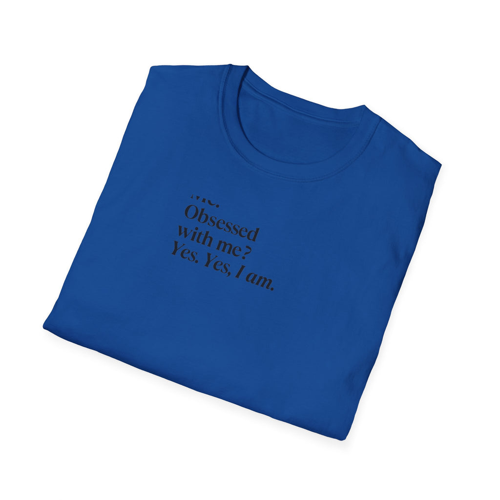 T-Shirt — "Me? Obsessed with me? Yes, yes, I am." Minimalist Self-Love Tee
