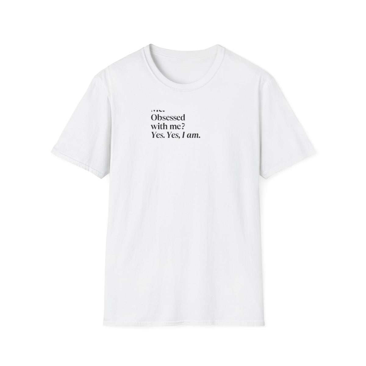 T-Shirt — "Me? Obsessed with me? Yes, yes, I am." Minimalist Self-Love Tee