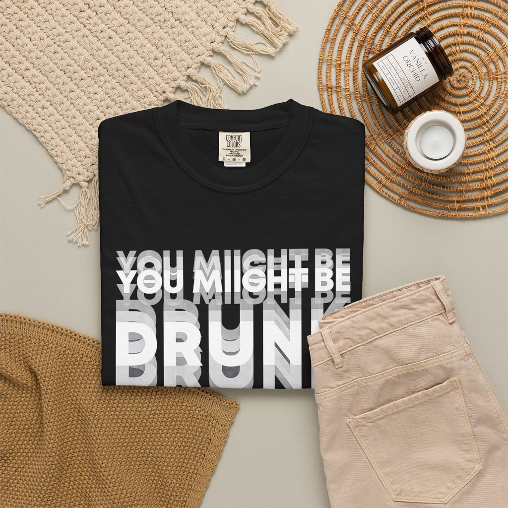 T-Shirt — "You Might Be Drunk" Distressed Text Graphic Tee