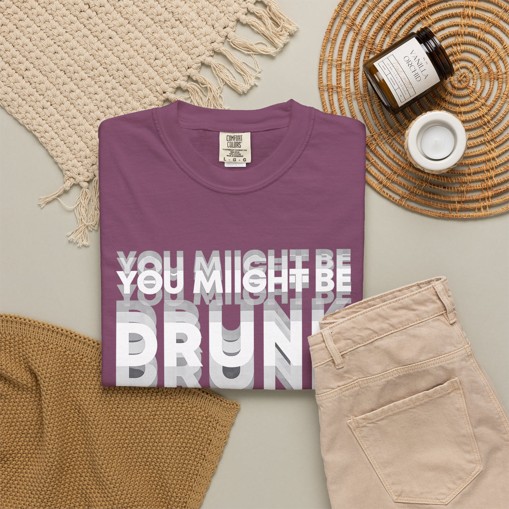 T-Shirt — "You Might Be Drunk" Distressed Text Graphic Tee