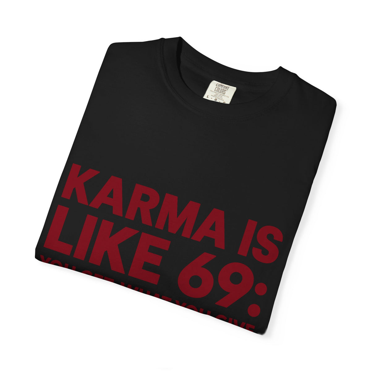 Karma Is Like 69 Tee — Funny Graphic Cotton T-Shirt