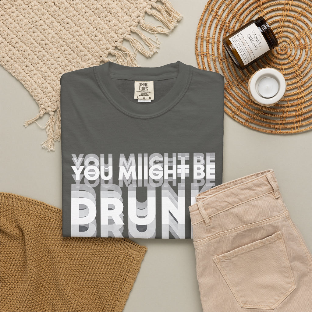 T-Shirt — "You Might Be Drunk" Distressed Text Graphic Tee