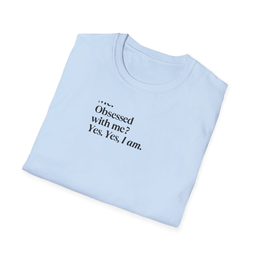 T-Shirt — "Me? Obsessed with me? Yes, yes, I am." Minimalist Self-Love Tee