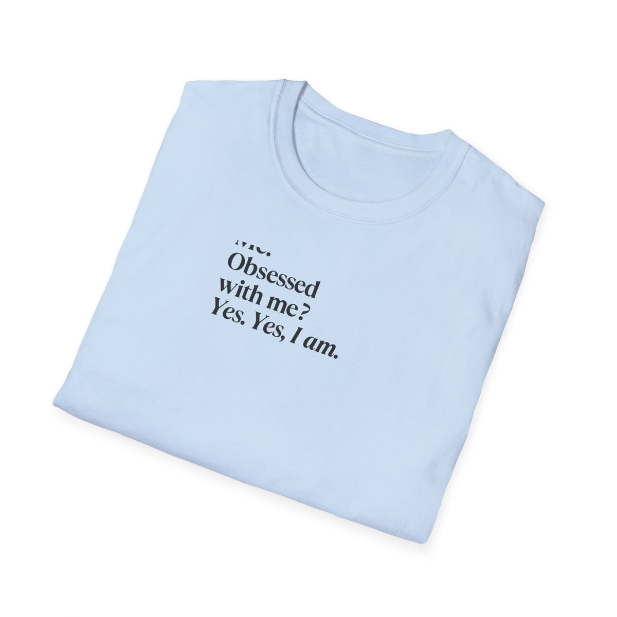 T-Shirt — "Me? Obsessed with me? Yes, yes, I am." Minimalist Self-Love Tee