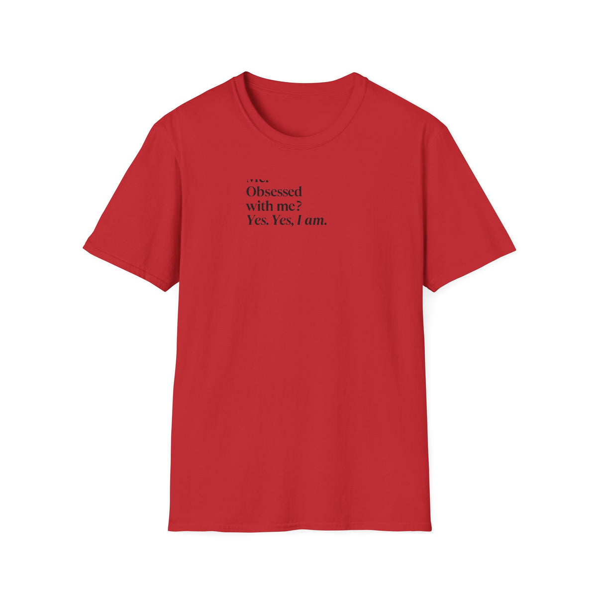 T-Shirt — "Me? Obsessed with me? Yes, yes, I am." Minimalist Self-Love Tee