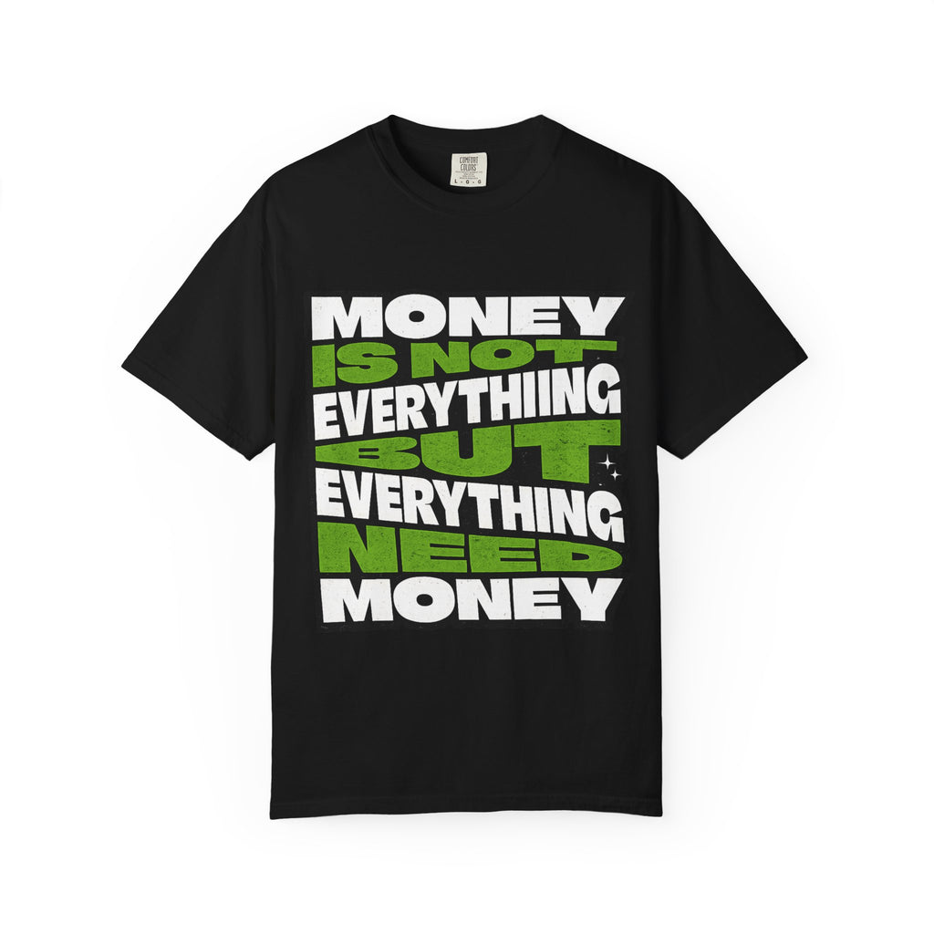 Money Is Not Everything But Everything Needs Money T-Shirt
