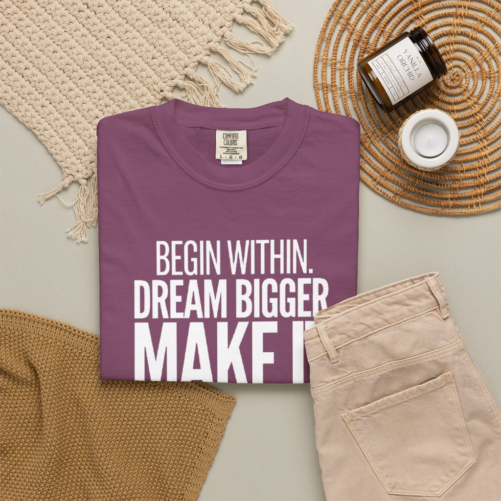 Motivational T-Shirt — “Begin Within. Dream Bigger. Make It Happen.” Inspirational Quote Tee