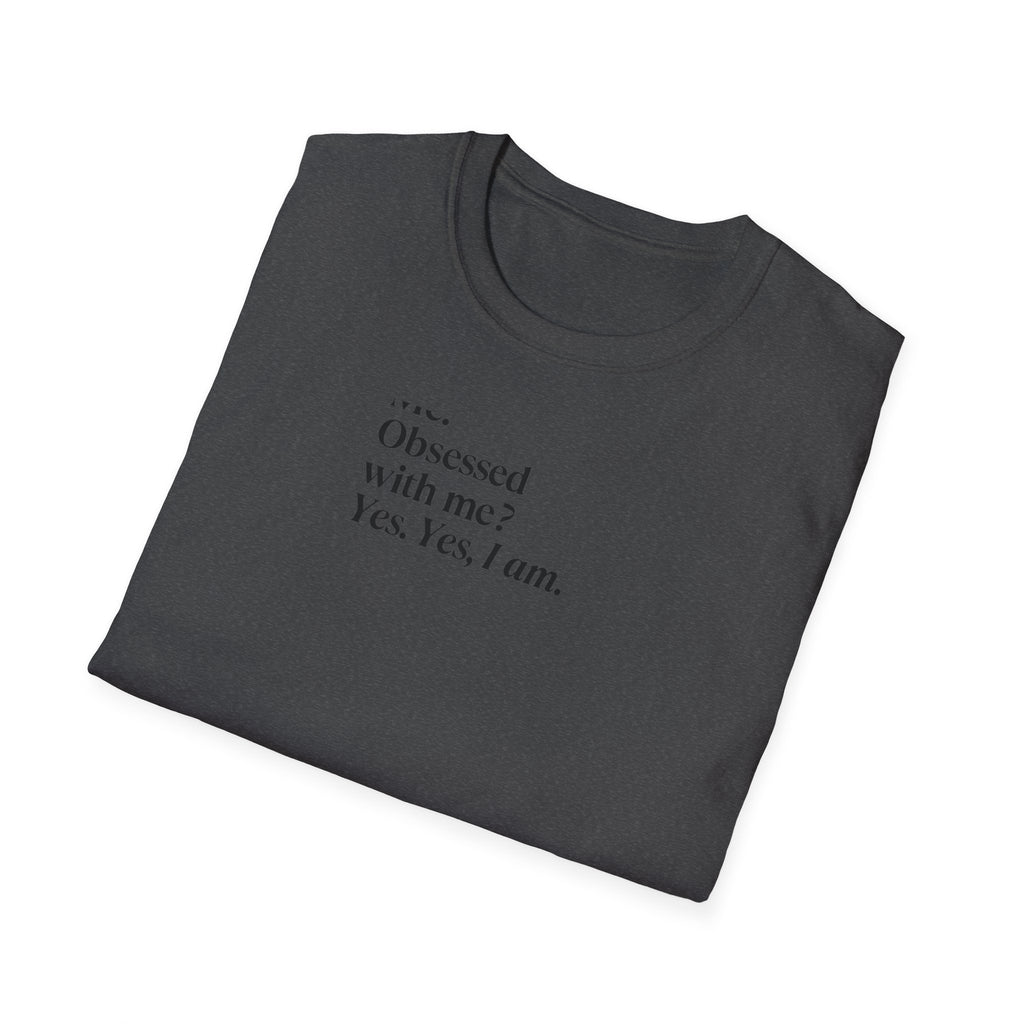 T-Shirt — "Me? Obsessed with me? Yes, yes, I am." Minimalist Self-Love Tee