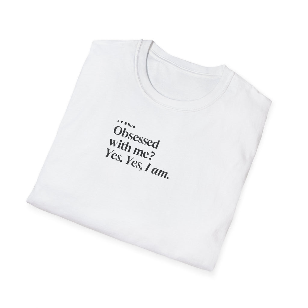 T-Shirt — "Me? Obsessed with me? Yes, yes, I am." Minimalist Self-Love Tee