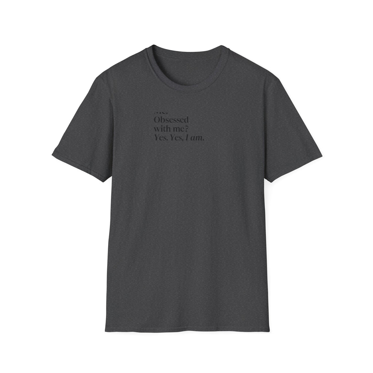 T-Shirt — "Me? Obsessed with me? Yes, yes, I am." Minimalist Self-Love Tee