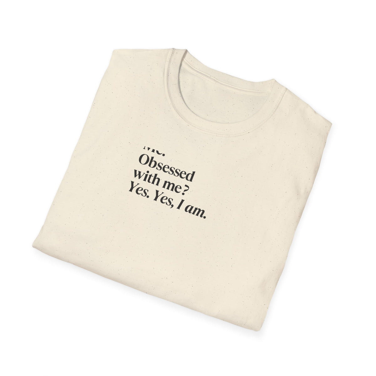T-Shirt — "Me? Obsessed with me? Yes, yes, I am." Minimalist Self-Love Tee