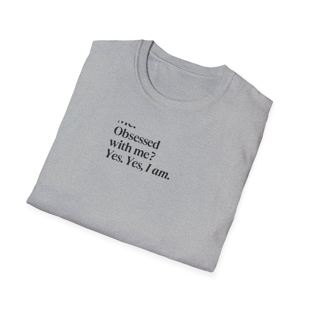 T-Shirt — "Me? Obsessed with me? Yes, yes, I am." Minimalist Self-Love Tee