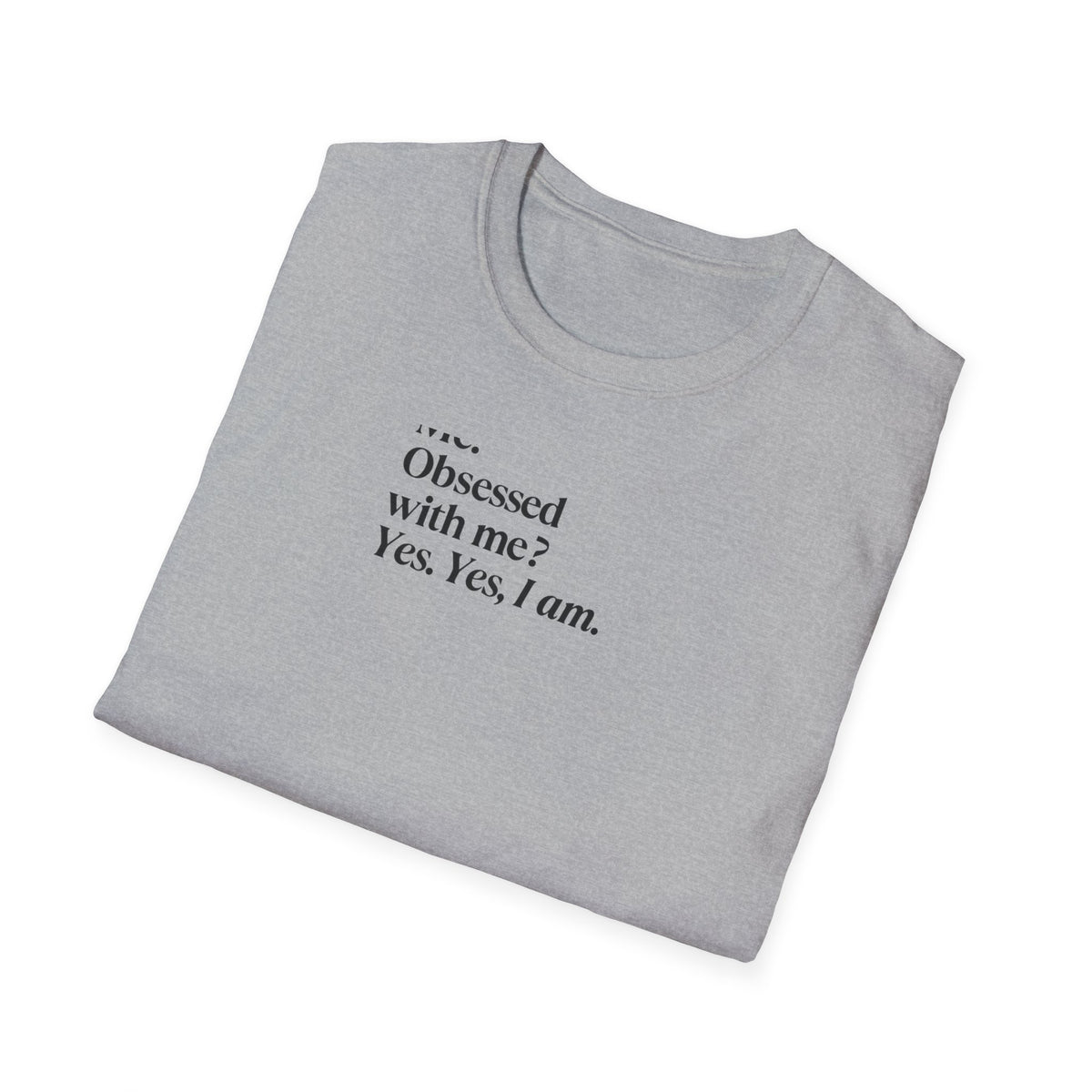 T-Shirt — "Me? Obsessed with me? Yes, yes, I am." Minimalist Self-Love Tee