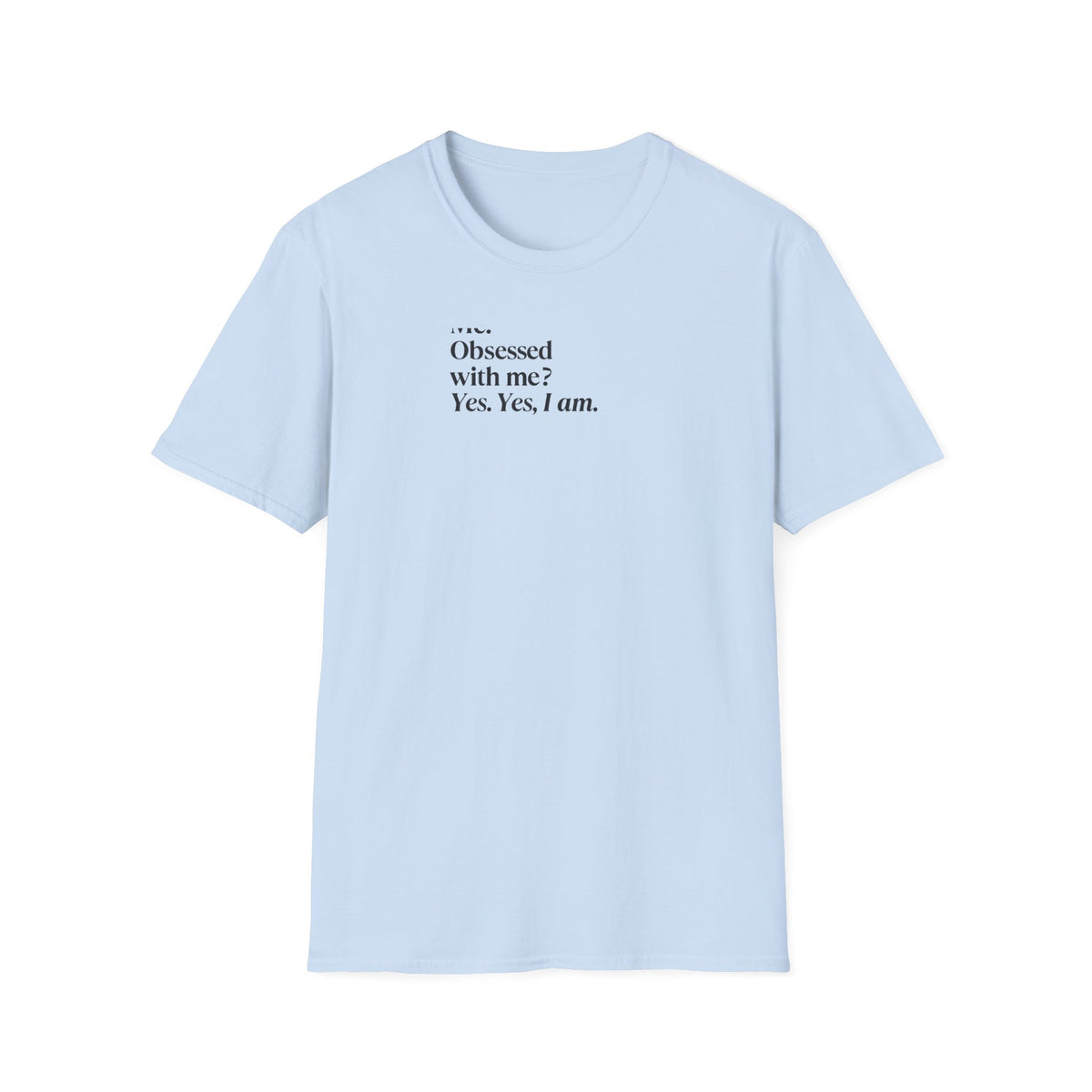 T-Shirt — "Me? Obsessed with me? Yes, yes, I am." Minimalist Self-Love Tee