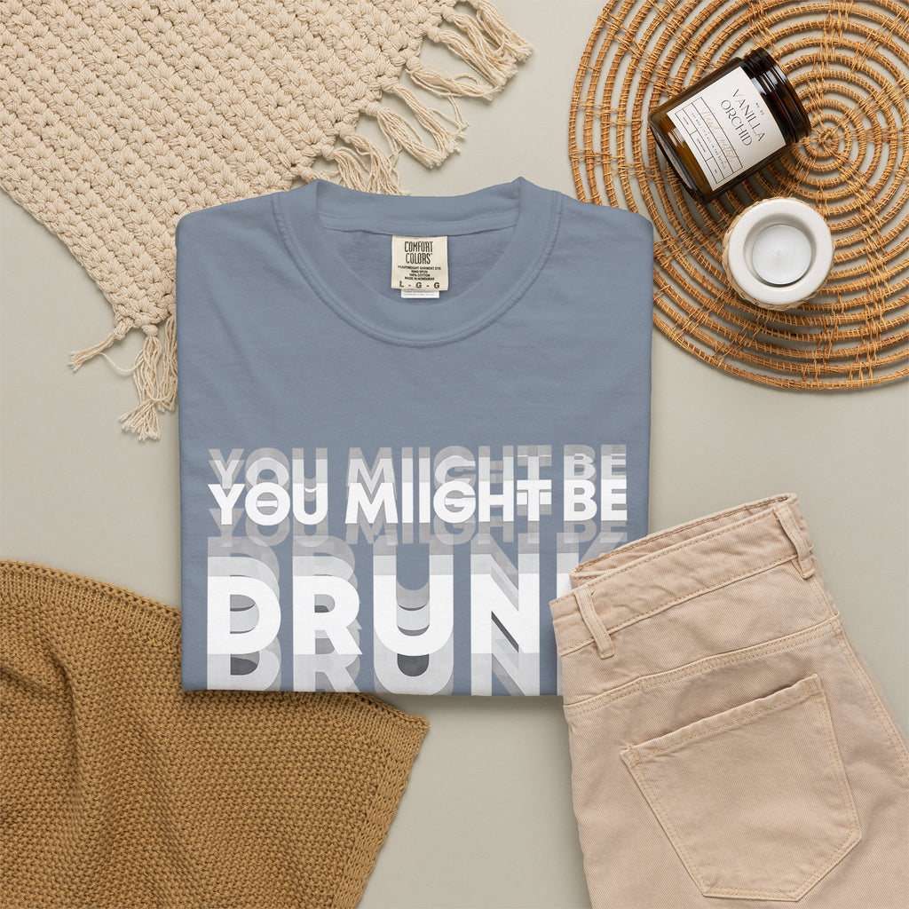 T-Shirt — "You Might Be Drunk" Distressed Text Graphic Tee