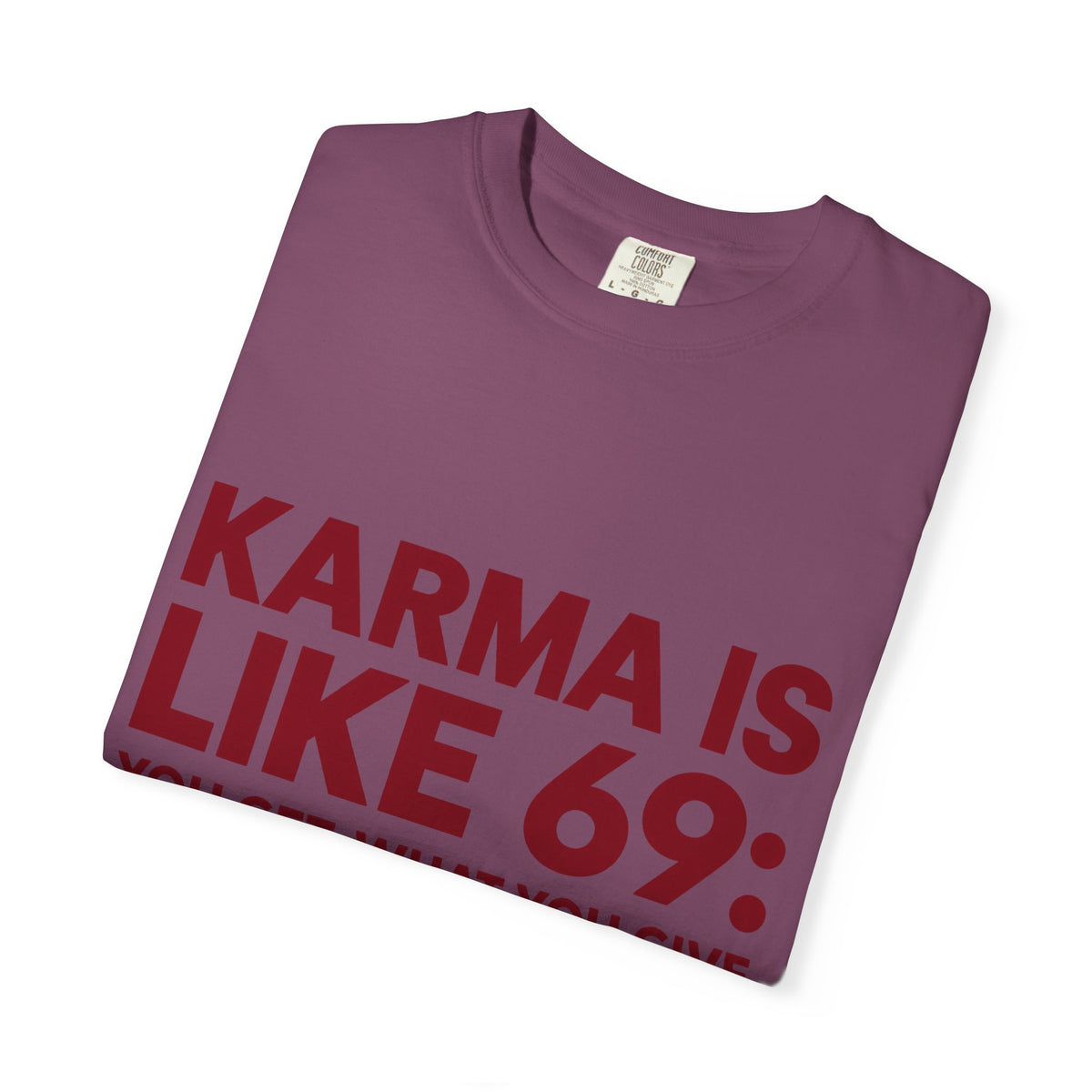 Karma Is Like 69 Tee — Funny Graphic Cotton T-Shirt