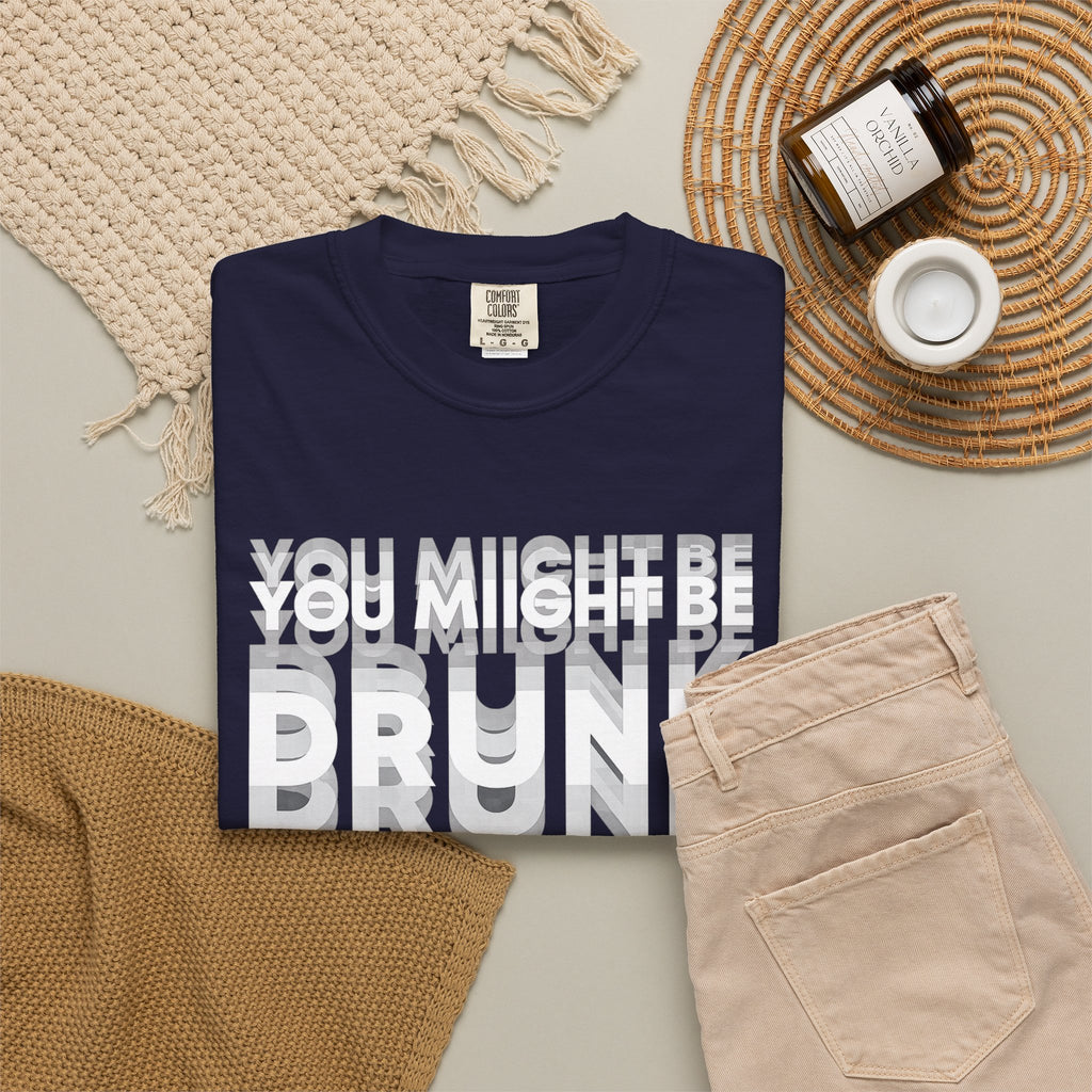 T-Shirt — "You Might Be Drunk" Distressed Text Graphic Tee
